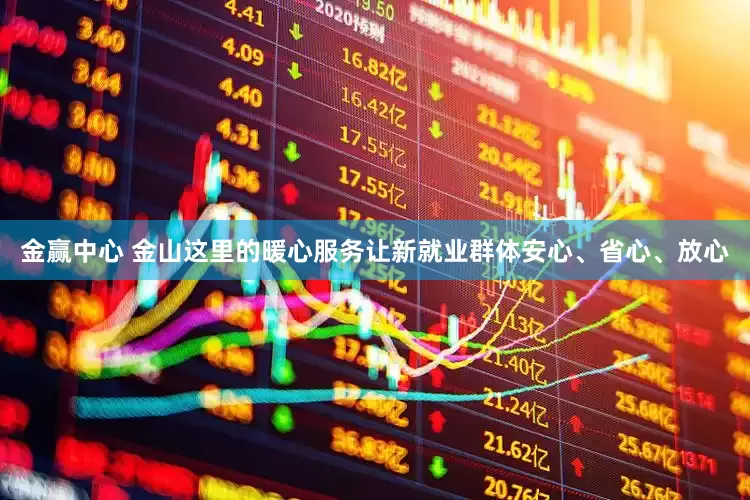 金赢中心 金山这里的暖心服务让新就业群体安心、省心、放心